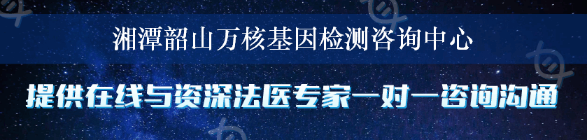 湘潭韶山万核基因检测咨询中心